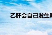 乙肝會(huì)自己發(fā)生嗎(乙肝會(huì)自己好嗎)