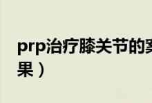prp治療膝關(guān)節(jié)的案例（prp治療膝關(guān)節(jié)的效果）