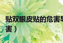 貼雙眼皮貼的危害導致眼腫（貼雙眼皮貼的危害）