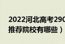 2022河北高考290-300分適合上什么?？疲ㄍ扑]院校有哪些）