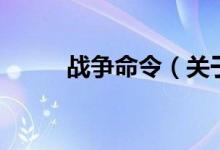 戰(zhàn)爭命令（關于戰(zhàn)爭命令的介紹）