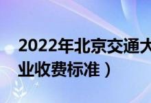 2022年北京交通大學學費多少錢（一年各專業(yè)收費標準）