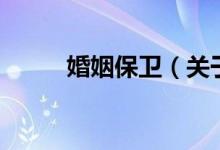 婚姻保衛(wèi)（關于婚姻保衛(wèi)的介紹）