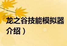 龍之谷技能模擬器（關(guān)于龍之谷技能模擬器的介紹）
