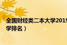 全國財經(jīng)類二本大學2019年排名（2022全國財經(jīng)類二本大學排名）