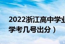 2022浙江高中學(xué)業(yè)水平考試成績(jī)查詢時(shí)間（學(xué)考幾號(hào)出分）