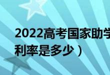 2022高考國家助學(xué)貸款的額度是怎么樣的（利率是多少）