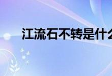 江流石不轉(zhuǎn)是什么意思(江流石不轉(zhuǎn))