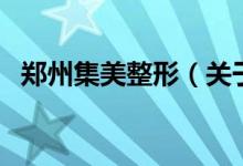 鄭州集美整形（關于鄭州集美整形的介紹）