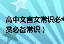 高中文言文常識必考大全（高中語文文言文鑒賞必備常識）