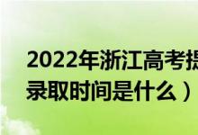 2022年浙江高考提前批什么時(shí)候開(kāi)始錄?。ㄤ浫r(shí)間是什么）
