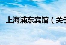 上海浦東賓館（關(guān)于上海浦東賓館的介紹）