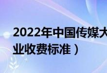 2022年中國傳媒大學(xué)學(xué)費多少錢（一年各專業(yè)收費標(biāo)準(zhǔn)）