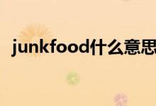 junkfood什么意思?。╦unkfood的解釋）