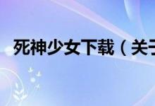 死神少女下載（關(guān)于死神少女下載的介紹）
