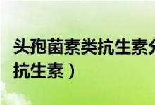 頭孢菌素類抗生素分為幾代（了解一下這一類抗生素）