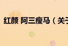 紅顏 阿三瘦馬（關(guān)于紅顏 阿三瘦馬的介紹）