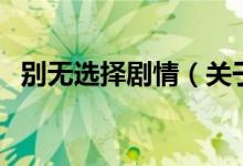 別無(wú)選擇劇情（關(guān)于別無(wú)選擇劇情的介紹）