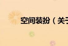 空間裝扮（關(guān)于空間裝扮的介紹）