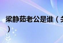 梁靜茹老公是誰（關于梁靜茹老公是誰的介紹）