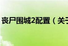 喪尸圍城2配置（關于喪尸圍城2配置的介紹）