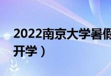 2022南京大學(xué)暑假放假時(shí)間安排（什么時(shí)候開(kāi)學(xué)）