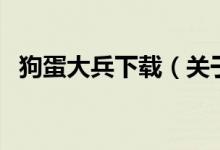 狗蛋大兵下載（關于狗蛋大兵下載的介紹）