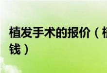植發(fā)手術(shù)的報價（植發(fā)手術(shù)的價格一般是多少錢）