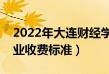 2022年大連財(cái)經(jīng)學(xué)院學(xué)費(fèi)多少錢(qián)（一年各專(zhuān)業(yè)收費(fèi)標(biāo)準(zhǔn)）