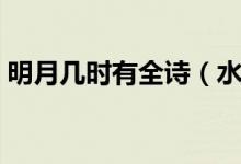 明月幾時(shí)有全詩(shī)（水調(diào)歌頭明月幾時(shí)有全詩(shī)）