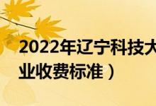 2022年遼寧科技大學(xué)學(xué)費(fèi)多少錢(qián)（一年各專(zhuān)業(yè)收費(fèi)標(biāo)準(zhǔn)）