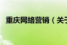重慶網(wǎng)絡(luò)營銷（關(guān)于重慶網(wǎng)絡(luò)營銷的介紹）