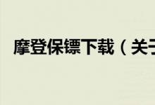 摩登保鏢下載（關(guān)于摩登保鏢下載的介紹）