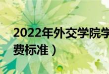 2022年外交學(xué)院學(xué)費多少錢（一年各專業(yè)收費標(biāo)準(zhǔn)）