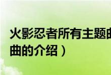 火影忍者所有主題曲（關于火影忍者所有主題曲的介紹）