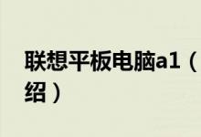 聯(lián)想平板電腦a1（關(guān)于聯(lián)想平板電腦a1的介紹）