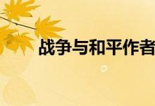 戰(zhàn)爭與和平作者（戰(zhàn)爭與和平作者）