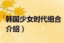 韓國少女時(shí)代組合（關(guān)于韓國少女時(shí)代組合的介紹）