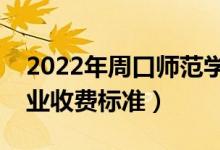 2022年周口師范學院學費多少錢（一年各專業(yè)收費標準）