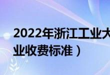 2022年浙江工業(yè)大學(xué)學(xué)費(fèi)多少錢（一年各專業(yè)收費(fèi)標(biāo)準(zhǔn)）