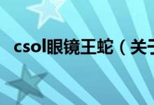 csol眼鏡王蛇（關于csol眼鏡王蛇的介紹）