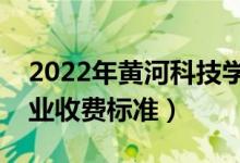 2022年黃河科技學(xué)院學(xué)費(fèi)多少錢（一年各專業(yè)收費(fèi)標(biāo)準(zhǔn)）