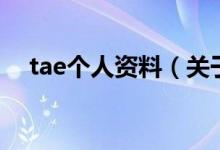 tae個人資料（關(guān)于tae個人資料的介紹）