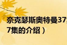 奈克瑟斯奧特曼37集(關(guān)于奈克瑟斯奧特曼37集的介紹)