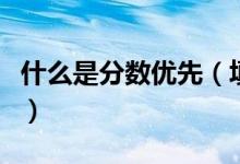 什么是分?jǐn)?shù)優(yōu)先（填報平行志愿的技巧是什么）