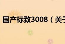 國(guó)產(chǎn)標(biāo)致3008（關(guān)于國(guó)產(chǎn)標(biāo)致3008的介紹）