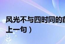 風光不與四時同的前一句（風光不與四時同的上一句）