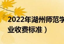 2022年湖州師范學(xué)院學(xué)費(fèi)多少錢（一年各專業(yè)收費(fèi)標(biāo)準(zhǔn)）