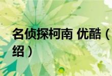 名偵探柯南 優(yōu)酷（關(guān)于名偵探柯南 優(yōu)酷的介紹）