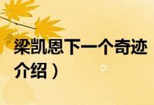 梁凱恩下一個(gè)奇跡（關(guān)于梁凱恩下一個(gè)奇跡的介紹）